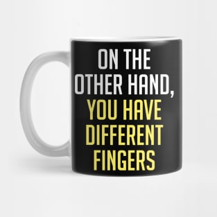 On The Other Hand You Have Different Fingers Funny One Liner Quote Mug